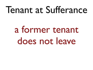 Tenant at Sufferance
a former tenant
does not leave
 
