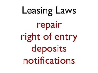 Leasing Laws
repair
right of entry
deposits
notiﬁcations
 