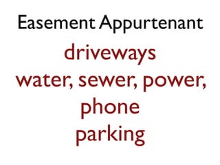 Easement Appurtenant
driveways
water, sewer, power,
phone
parking
 