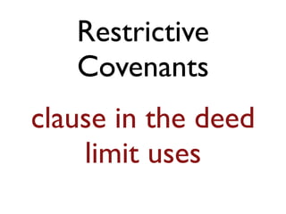 Restrictive
Covenants
clause in the deed
limit uses
 