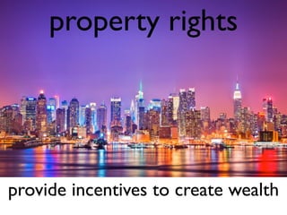 property rights
provide incentives to create wealth
 