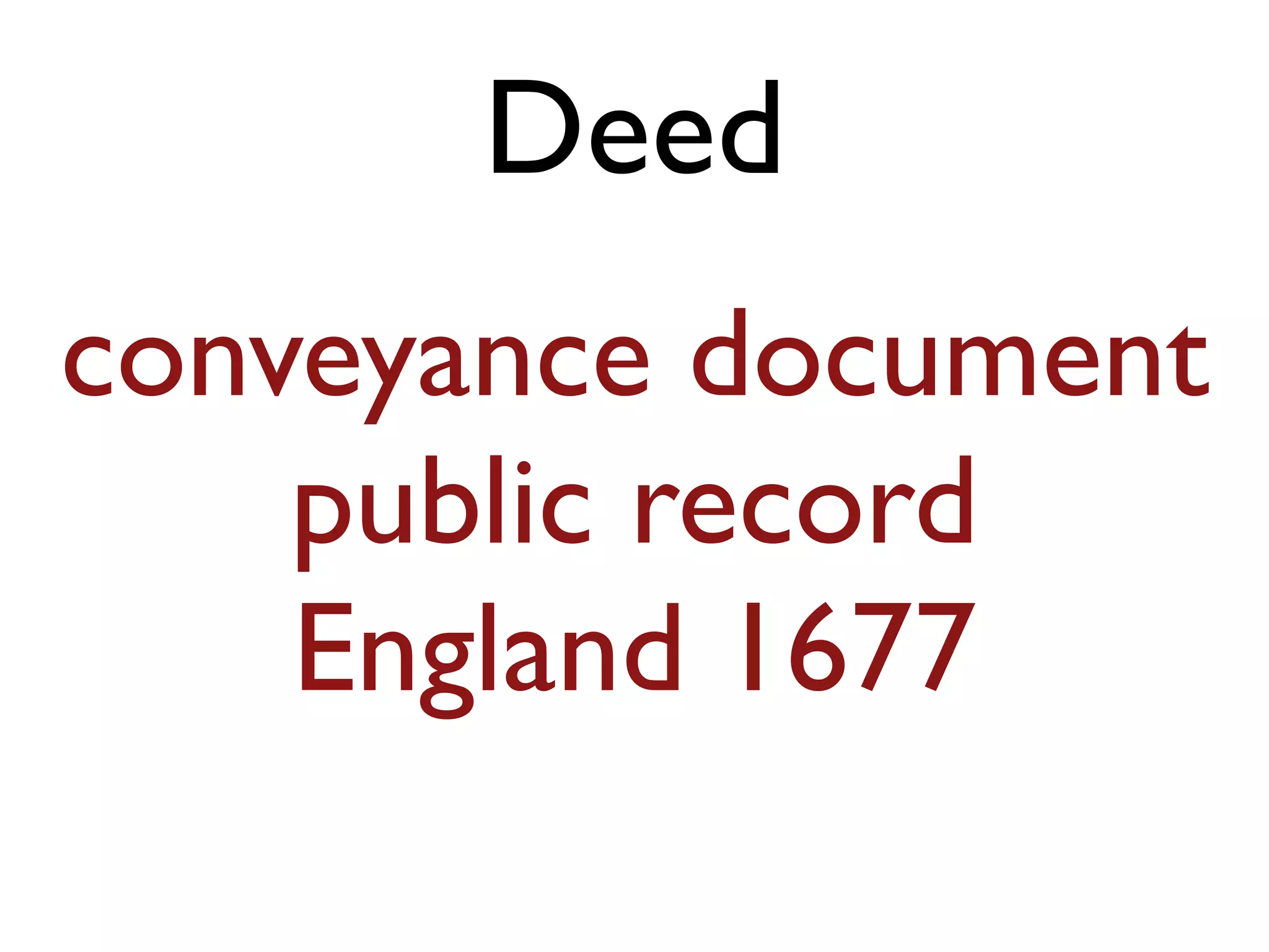 conveyance document
public record
England 1677
Deed
 