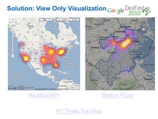 Solution: View Only Visualization




       HeatMapAPI                   Boston Pizza

                NY Times Taxi Map
 