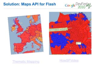Solution: Maps API for Flash




    Thematic Mapping           HowSFVotes
 