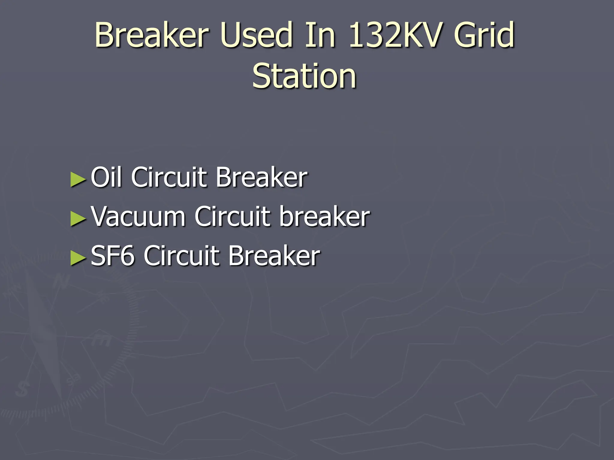 Breaker Used In 132KV Grid
Station
►Oil Circuit Breaker
►Vacuum Circuit breaker
►SF6 Circuit Breaker
 