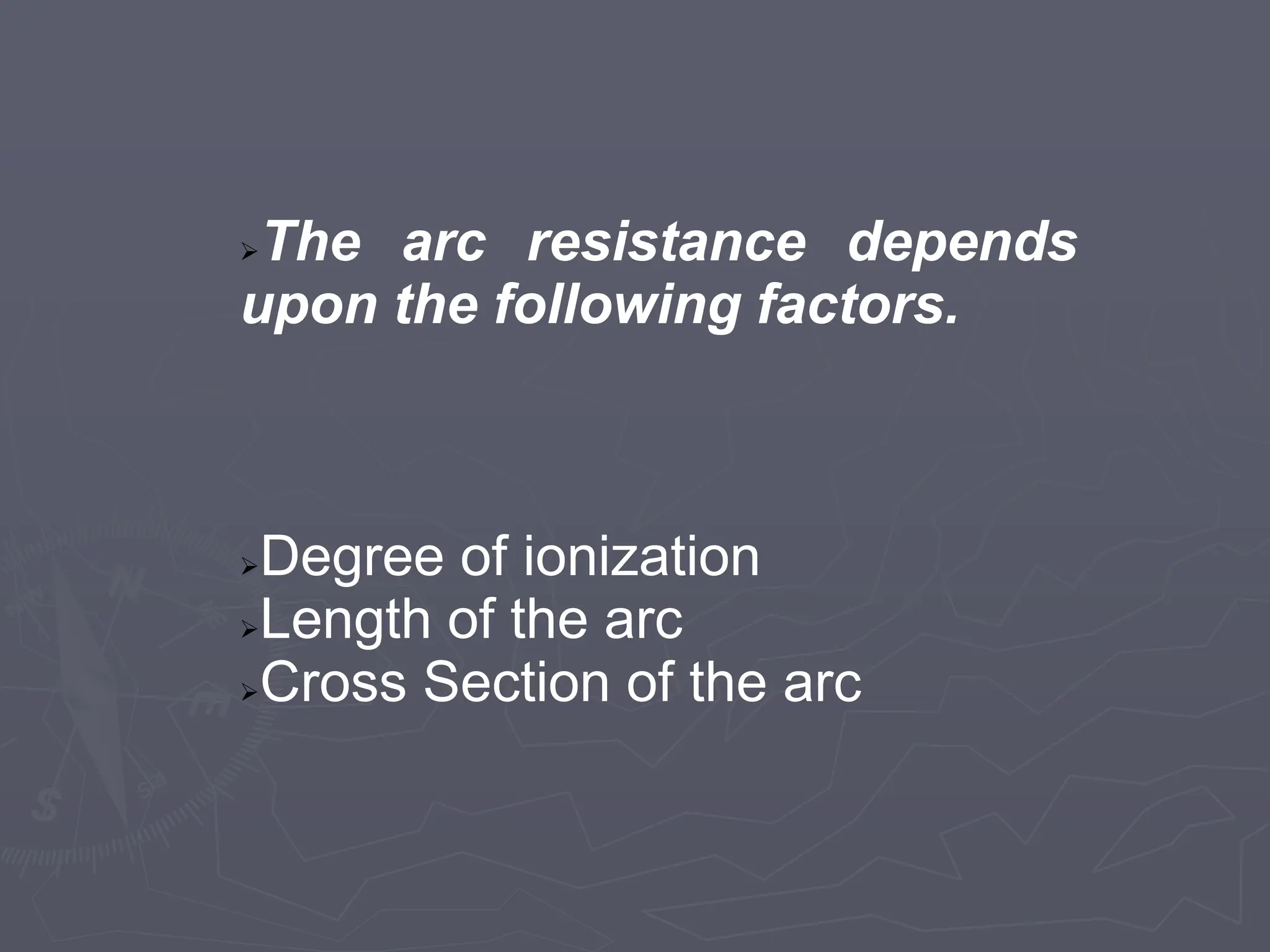 The arc resistance depends
upon the following factors.
Degree of ionization
Length of the arc
Cross Section of the arc
 