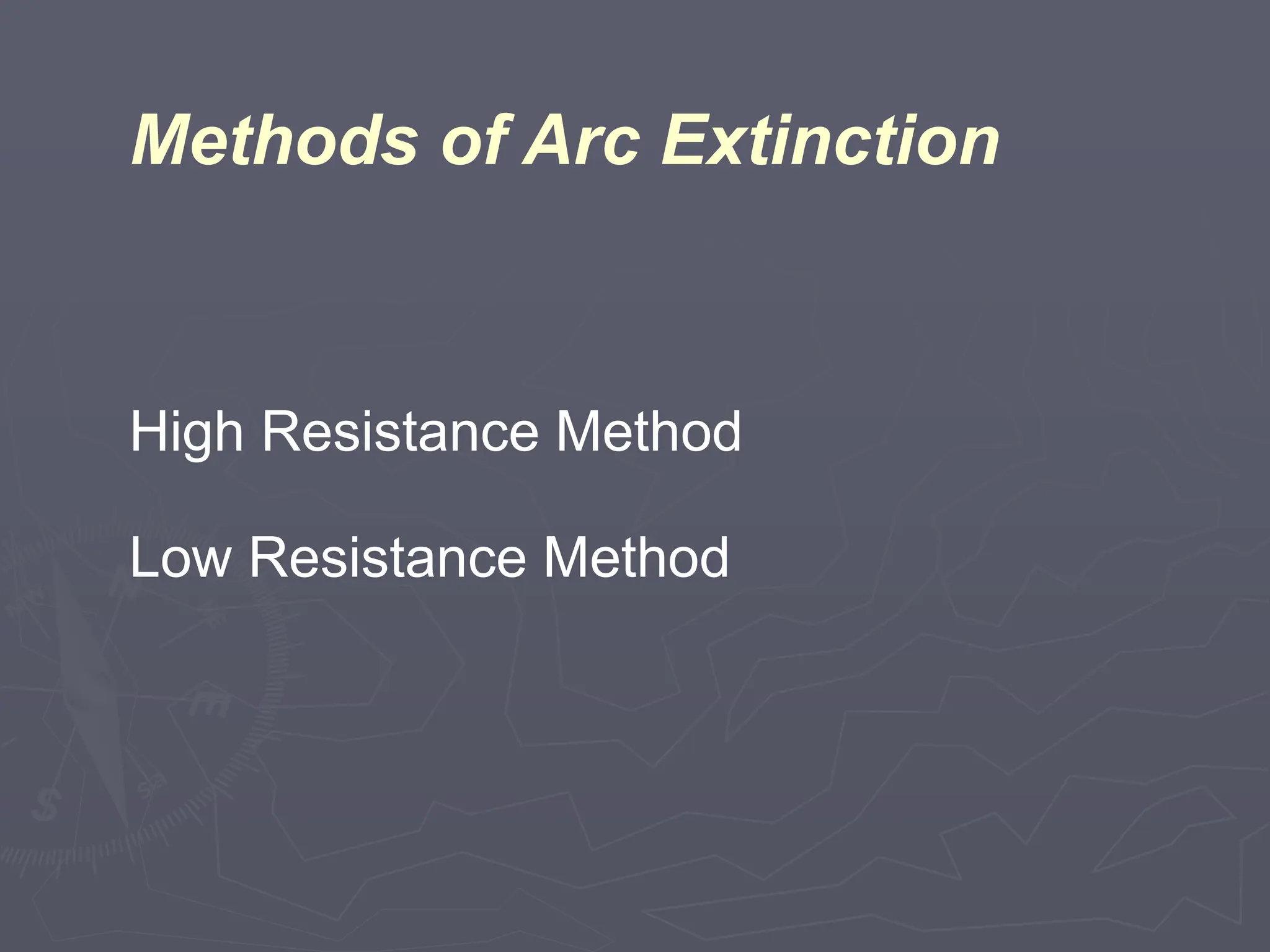 Methods of Arc Extinction
High Resistance Method
Low Resistance Method
 