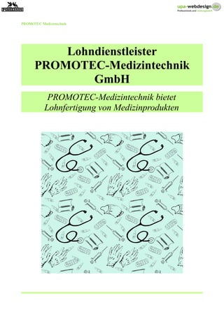 PROMOTEC Medizintechnik
Lohndienstleister
PROMOTEC-Medizintechnik
GmbH
PROMOTEC-Medizintechnik bietet
Lohnfertigung von Medizinprodukten
 