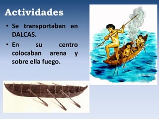 Actividades
• Se transportaban en
DALCAS.
• En su centro
colocaban arena y
sobre ella fuego.