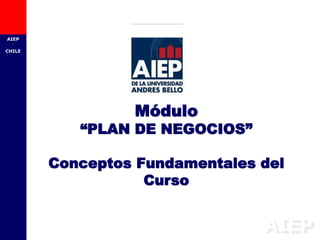 AIEP
AIEP
-
CHILE
Módulo
“PLAN DE NEGOCIOS”
Conceptos Fundamentales del
Curso
 