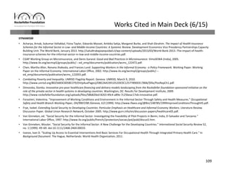 109
Works Cited in Main Deck (6/15)
DYNAMISM
• Acharya, Arnab, Sukumar Vellakkal, Fiona Taylor, Edoardo Masset, Ambika Satija, Margaret Burke, and Shah Ebrahim. The Impact of Health Insurance 
Schemes for the Informal Sector in Low‐ and Middle‐Income Countries: A Systemic Review. Development Economics Vice Presidency Partnerships Capacity 
Building Unit. The World Bank, January 2013. http://saludtrabajoyequidad.cl/wp‐content/uploads/2013/03/World‐Bank‐2013.‐The‐impact‐of‐health‐
insurance‐schemes‐for‐the‐informal‐sector‐in‐low‐and‐middle‐income‐countries.pdf.
• CGAP Working Group on Microinsurance, and Denis Garand. Good and Bad Practices in Microinsurance. VimoSEWA (India), 2005. 
http://www.ilo.org/wcmsp5/groups/public/‐‐‐ed_emp/documents/publication/wcms_122472.pdf.
• Chen, Martha Alter, Renana Jhabvala, and Frances Lund. Supporting Workers in the Informal Economy : a Policy Framework. Working Paper. Working 
Paper on the Informal Economy. International Labor Office, 2002. http://www.ilo.org/wcmsp5/groups/public/‐‐‐
ed_emp/documents/publication/wcms_122055.pdf.
• Combating Poverty and Inequality. UNRISD Flagship Report. Geneva: UNRISD, March 9, 2010. 
http://www.unrisd.org/80256B3C005BCCF9/(httpAuxPages)/DBE2AA3391D52DEDC125778900317806/$file/PovRepCh1.pdf.
• Dimovska, Donika. Innovative pro‐poor healthcare financing and delivery models landscaping from the Rockefeller foundation‐sponsored initiative on the 
role of the private sector in health systems in developing countries. Washington, DC: Results for Development Institute, 2009. 
http://www.rockefellerfoundation.org/uploads/files/58b820ed‐8263‐49c4‐a89e‐7c25beac17eb‐innovative.pdf.
• Forastieri, Valentina. “Improvement of Working Conditions and Environment in the Informal Sector Through Safety and Health Measures.” Occupational 
Safety and Health Branch Working Paper, OH/9907/08 (Geneva, ILO (1999). http://www.ifwea.org/@Bin/148785/1999ImproveConditionsThroughHS.pdf.
• Frye, Isobel. Extending Social Security to Developing Countries: Particular Emphasis on Healthcare and Informal Economy Workers. Literature Review. 
Discussion Paper. Global Union Research Network, October 2005. http://www.gurn.info/en/discussion‐papers/healthcare05.pdf.
• Van Ginneken, ed. “Social Security for the Informal Sector: Investigating the Feasibility of Pilot Projects in Benin, India, El Salvador and Tanzania.” 
International Labor Office, 1997. http://www.ilo.org/public/french//protection/socsec/pol/publ/discus5.htm.
• Van Ginneken, Wouter. “Social Security for the Informal Sector: A New Challenge for the Developing Countries.” International Social Security Review 52, 
no. 1 (1999): 49–69. doi:10.1111/1468‐246X.00033.
• Ivanov, Ivan D. “Scaling Up Access to Essential Interventions And Basic Services For Occupational Health Through Integrated Primary Health Care.” In 
Background Document. The Hague, Netherlands: World Health Organization, 2011.
 