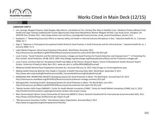115
Works Cited in Main Deck (12/15)
LANDSCAPE CONT’D
• Jain, Saranga, Margaret Greene, Zayid Douglas, Myra Betron, and Katherine Fritz. Earning Their Way to Healthier Lives—Mulheres Primero (Women First): 
Health and Legal Training Combined with Income Opportunities Helps Rural Mozambican Women Mitigate HIV Risk. Case Study Series. Arlington, VA: 
AIDSTAR‐One, October 2011. http://www.aidstar‐one.com/focus_areas/gender/resources/case_study_series/mozambique_women_first.
• Kawakami, T. “Networking Grassroots Efforts to Improve Safety and Health in Informal Economy Workplaces in Asia.” Industrial Health 44, no. 1 (January 
2006): 42–7.
• Kogi, K. “Advances in Participatory Occupational Health Aimed at Good Practices in Small Enterprises and the Informal Sector.” Industrial Health 44, no. 1 
(January 2006): 31–4.
• Labor Market Programs. Africa Social Protection Policy Briefs. World Bank, December 2012. 
http://siteresources.worldbank.org/INTAFRICA/Resources/social‐protection‐policy‐brief‐labor‐EN‐2012.pdf.
• Lund, Francie. “Social Protection and the Informal Economy: Linkages and Good Practices for Poverty Reduction and Empowerment *.” In Promoting Pro‐
Poor Growth: Social Protection, 69–88. OECD, 2009. http://wiego.org/sites/wiego.org/files/publications/files/Lund‐Soc‐Protection‐Linkages.pdf.
• Lund, Francie, and Anna Marriot. Occupational Health and Safety of the Poorest. Research Report. School of Development Studies Research Report. 
Durban: University of KwaZulu‐Natal, April 2011. www.sds.ukzn.zc.za/files/RR%2088%20Lund.pdf.
• Mahatma Gandhi National Rural Employment Gurantee Act. Accessed February 13, 2013. http://nrega.nic.in/netnrega/home.aspx.
• Making Health Financing Work for Poor People in Tanzania: A Health Financing Policy Note. World Bank, September 9, 2011. 
http://www.who.int/providingforhealth/countries/WB_TanzaniaHealthFinancingPolicyNoteFinal.pdf.
• MANAGING RISK, PROMOTING GROWTH Developing Systems for Social Protection in Africa. The World Bank. Accessed April 24, 2013. 
http://siteresources.worldbank.org/INTAFRICA/Resources/social‐protection‐strategy‐summary‐2012.pdf.
• Managing Risk, Promoting Growth: Developing Systems for Social Protection in Africa. The World Bank, June 2012. 
http://siteresources.worldbank.org/INTAFRICA/Resources/social‐protection‐full‐report‐EN‐2012.pdf.
• “Market Vendors AIDS Project (MAVAP) | Center for Health Market Innovations (CHMI).” Center for Health Market Innovations (CHMI), July 11, 2012. 
http://healthmarketinnovations.org/program/market‐vendors‐aids‐project‐mavap.
• Mars Partnership for African Cocoa‐Communities of Tomorrow (iMPACT). Ghana: Deutsche Gesellschaft für Internationale Zusammenarbeit (GIZ), 2011. 
http://hespa.net/sites/hespa.net/files/mars‐gtz‐impact‐en.pdf.
• “MicroInsurance Innovation Facility.” International Labour Organization. Accessed May 9, 2013. 
http://www.ilo.org/public/english/employment/mifacility/.
 