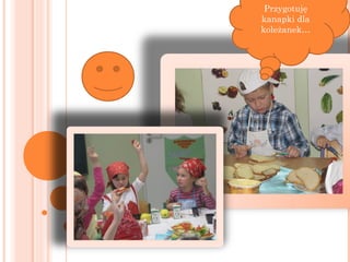 Przygotuję
kanapki dla
koleżanek…
 