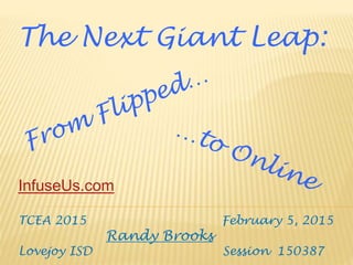 TCEA 2015 February 5, 2015
Randy Brooks
Lovejoy ISD Session 150387
The Next Giant Leap:
InfuseUs.com
 