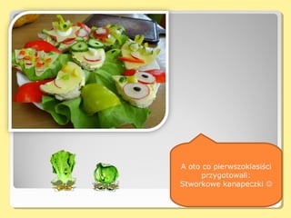 A oto co pierwszoklasiści
     przygotowali:
Stworkowe kanapeczki 
 