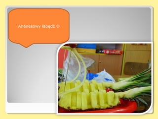 Ego śniadani
 Ananasowy łabędź 
 