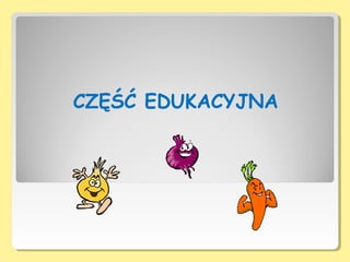 CZĘŚĆ EDUKACYJNA
 