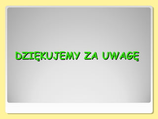 DZIĘKUJEMY ZA UWAGĘ
 
