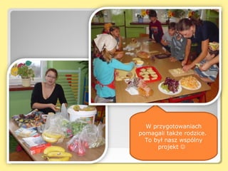 W przygotowaniach
pomagali także rodzice.
  To był nasz wspólny
      projekt 
 