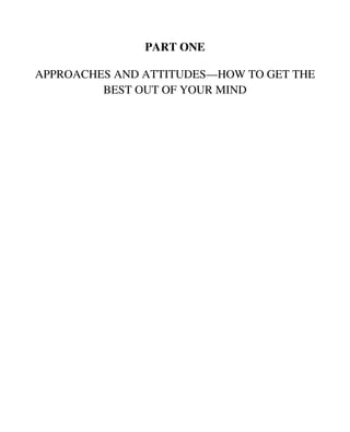 PART ONE
APPROACHES AND ATTITUDES—HOW TO GET THE
BEST OUT OF YOUR MIND
 