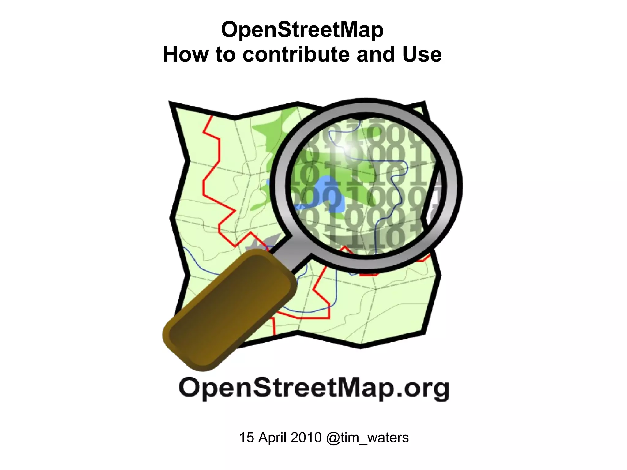 OpenStreetMap How to contribute and Use 15 April 2010 @tim_waters 