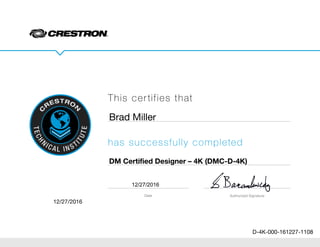 Authorized SignatureDate
This certifies that
has successfully completed
Brad Miller
D-4K-000-161227-1108
DM Certified Designer – 4K (DMC-D-4K)
12/27/2016
12/27/2016
 