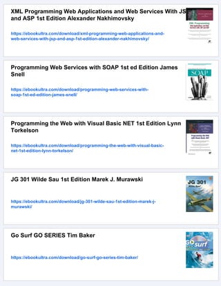 XML Programming Web Applications and Web Services With JSP
and ASP 1st Edition Alexander Nakhimovsky
https://ebookultra.com/download/xml-programming-web-applications-and-
web-services-with-jsp-and-asp-1st-edition-alexander-nakhimovsky/
Programming Web Services with SOAP 1st ed Edition James
Snell
https://ebookultra.com/download/programming-web-services-with-
soap-1st-ed-edition-james-snell/
Programming the Web with Visual Basic NET 1st Edition Lynn
Torkelson
https://ebookultra.com/download/programming-the-web-with-visual-basic-
net-1st-edition-lynn-torkelson/
JG 301 Wilde Sau 1st Edition Marek J. Murawski
https://ebookultra.com/download/jg-301-wilde-sau-1st-edition-marek-j-
murawski/
Go Surf GO SERIES Tim Baker
https://ebookultra.com/download/go-surf-go-series-tim-baker/
 
