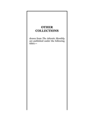 OTHER
COLLECTIONS
drawn from The Atlantic Monthly
are published under the following
titles:—
 