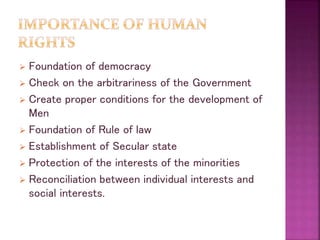  Foundation of democracy
 Check on the arbitrariness of the Government
 Create proper conditions for the development of
Men
 Foundation of Rule of law
 Establishment of Secular state
 Protection of the interests of the minorities
 Reconciliation between individual interests and
social interests.
 