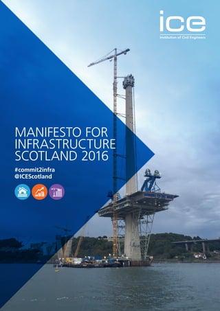 MANIFESTO FOR
INFRASTRUCTURE
SCOTLAND 2016
#commit2infra
@ICEScotland
 