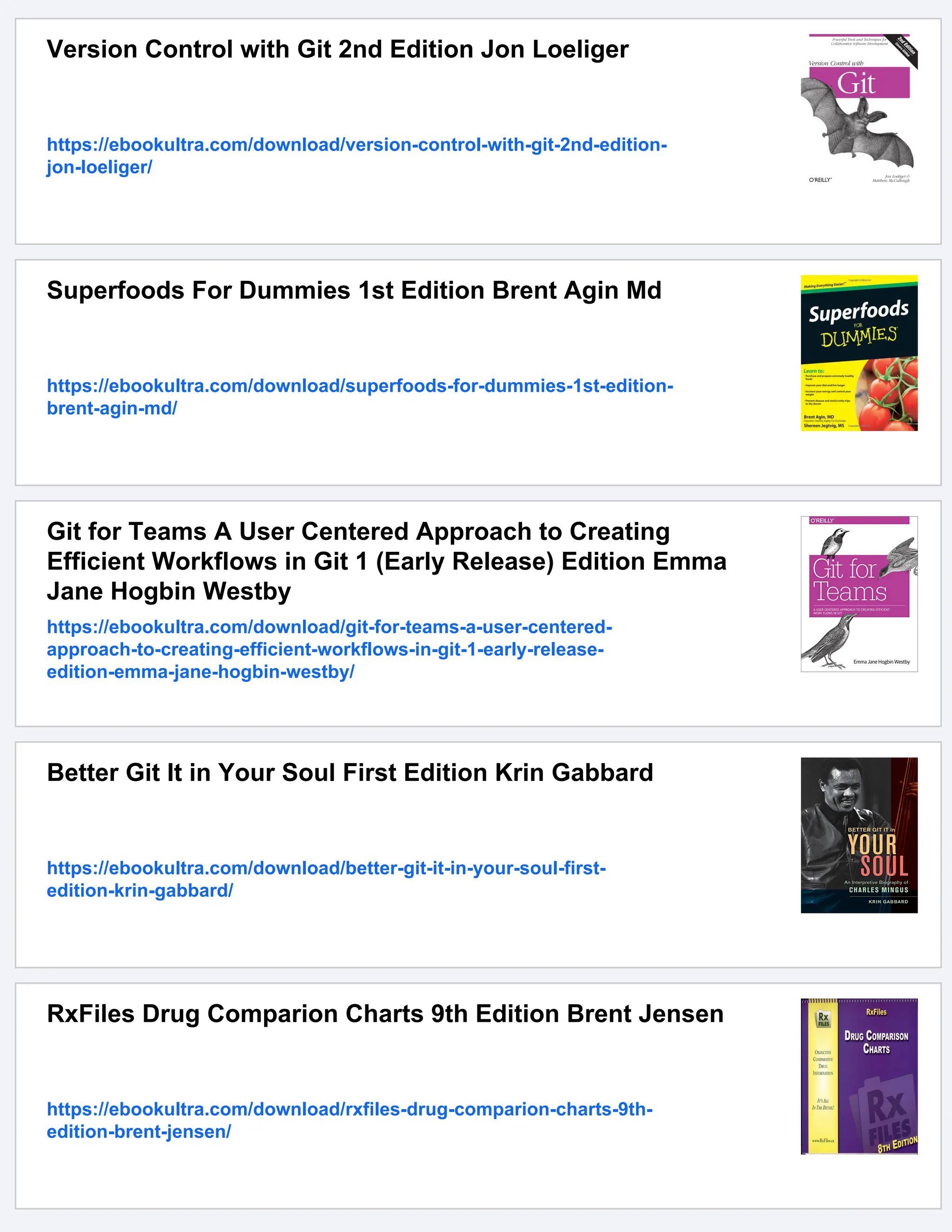 Version Control with Git 2nd Edition Jon Loeliger
https://ebookultra.com/download/version-control-with-git-2nd-edition-
jon-loeliger/
Superfoods For Dummies 1st Edition Brent Agin Md
https://ebookultra.com/download/superfoods-for-dummies-1st-edition-
brent-agin-md/
Git for Teams A User Centered Approach to Creating
Efficient Workflows in Git 1 (Early Release) Edition Emma
Jane Hogbin Westby
https://ebookultra.com/download/git-for-teams-a-user-centered-
approach-to-creating-efficient-workflows-in-git-1-early-release-
edition-emma-jane-hogbin-westby/
Better Git It in Your Soul First Edition Krin Gabbard
https://ebookultra.com/download/better-git-it-in-your-soul-first-
edition-krin-gabbard/
RxFiles Drug Comparion Charts 9th Edition Brent Jensen
https://ebookultra.com/download/rxfiles-drug-comparion-charts-9th-
edition-brent-jensen/
 