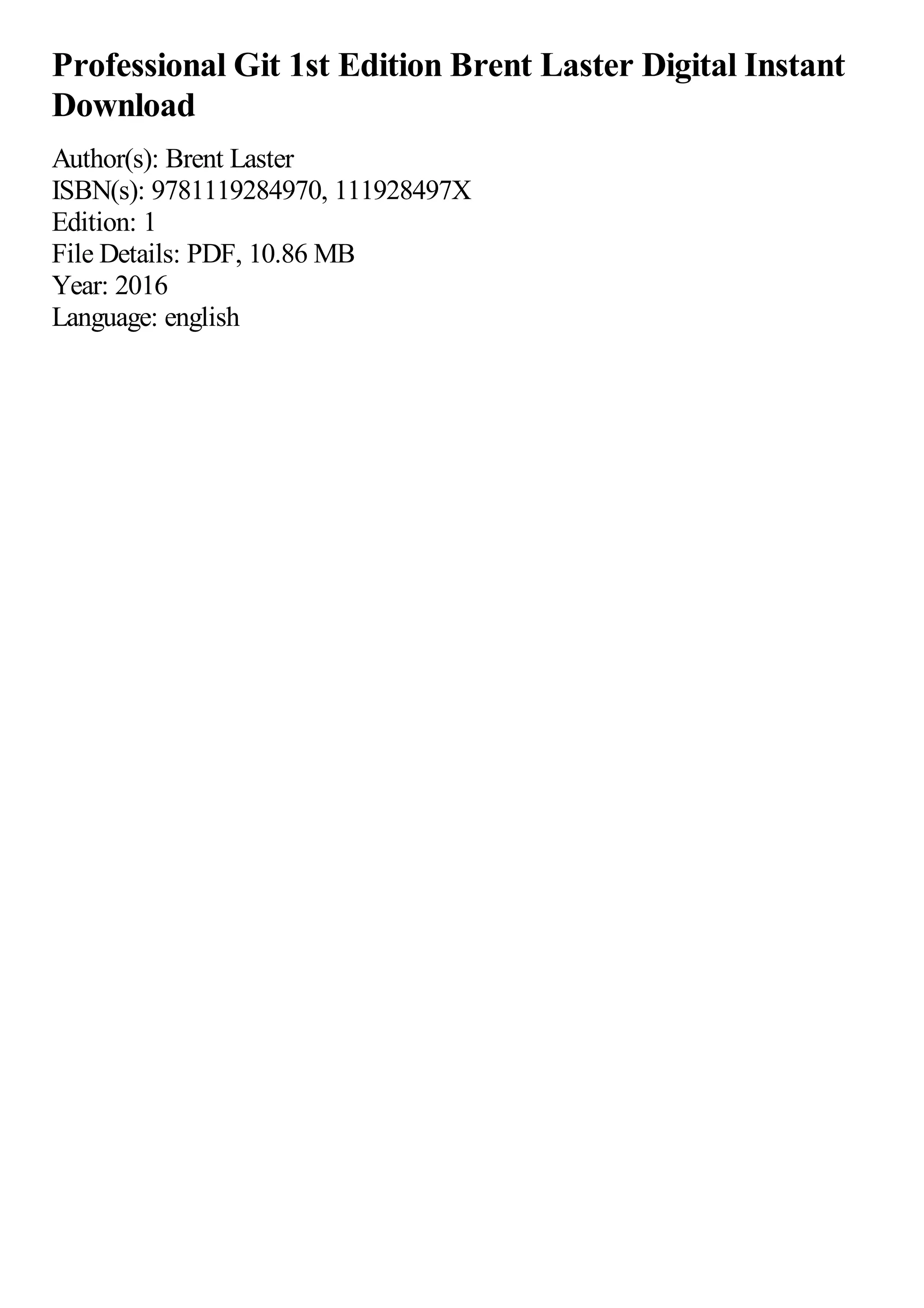 Professional Git 1st Edition Brent Laster Digital Instant
Download
Author(s): Brent Laster
ISBN(s): 9781119284970, 111928497X
Edition: 1
File Details: PDF, 10.86 MB
Year: 2016
Language: english
 
