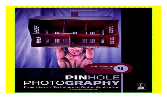 Pinhole Photography From Historic Technique to Digital Application