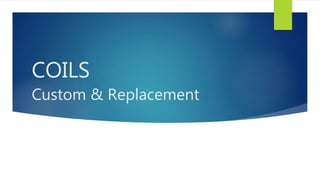 COILS
Custom & Replacement
 