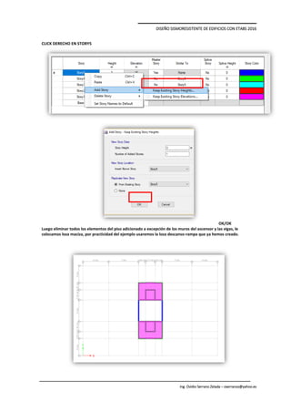 DISEÑO SISMORESISTENTE DE EDIFICIOS CON ETABS 2016
Ing. Ovidio Serrano Zelada – oserranoz@yahoo.es
CLICK DERECHO EN STORY5
OK/OK
Luego eliminar todos los elementos del piso adicionado a excepción de los muros del ascensor y las vigas, le
colocamos loza maciza, por practicidad del ejemplo usaremos la loza descanso-rampa que ya hemos creado.
 