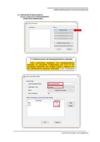 DISEÑO SISMORESISTENTE DE EDIFICIOS CON ETABS 2016
Ing. Ovidio Serrano Zelada – oserranoz@yahoo.es
1.2. VERIFICACIÓN DE DERIVAS (DRIFTS)
Creamos combinación de DESPLAZAMIENTOS:
- DEFINE/LOAD COMBINATIONS…
 