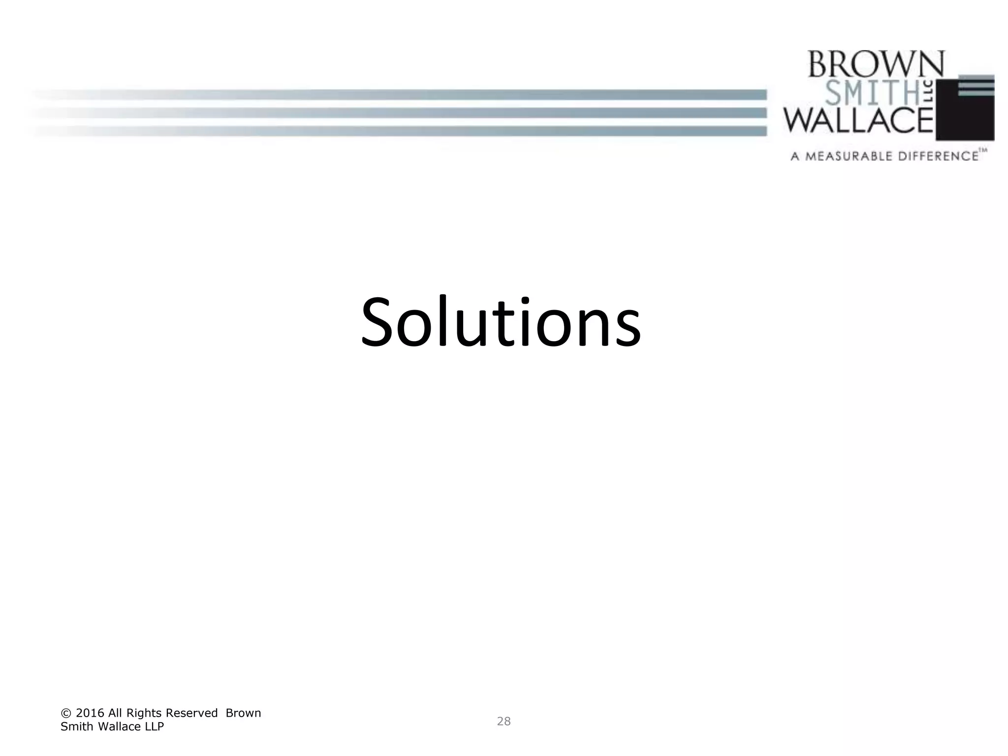 28
© 2016 All Rights Reserved Brown
Smith Wallace LLP
Solutions
 