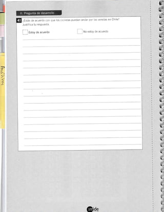 ..F
i
)
tr
'ü_
"L
L-
l,r-
u
L
L
L
;
*,
U
§-
L
t-
L
t-
t:
E,
f
L
L
t-
:
L
f_
t-
q.-
v-
!L_
t_
t-
;:t-
,
t*
í
fr
Eil¿f.t¿. de acuerdo con que los ciclistas puedan andar por las veredas en Chile?
[l rttoy de acuerdo I No estoy de acuerdo
Justif ica tu resPuesta.
 