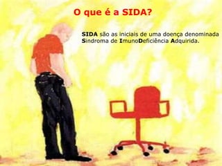 O que é a SIDA?
SIDA são as iniciais de uma doença denominada
Sindroma de ImunoDeficiência Adquirida.
 
