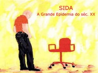 SIDA
A Grande Epidemia do séc. XX
 