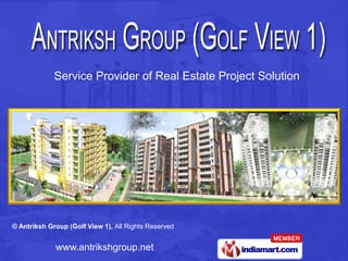 Service Provider of Real Estate Project Solution




© Antriksh Group (Golf View 1), All Rights Reserved


             www.antrikshgroup.net
 