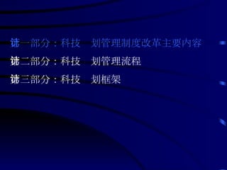 第一部分：科技计划管理制度改革主要内容 第二部分：科技计划管理流程 第三部分：科技计划框架 