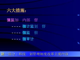 六大措施： 五、加强内部监督 ---- 加强计划监督 ---- 加强监察 ---- 加强审计 第一部分：科技计划管理制度改革主要内容 