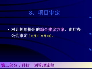 8 、项目审定  对计划处提出的 综合建议方案 ，由厅办公会审定 [   9 月 5—9 月 10] 。 第二部分：科技计划管理流程 