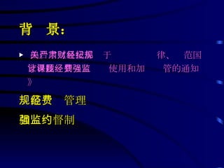 背  景： ▶ 出台了《科技部关于严肃财经纪律、规范国家科技计划课题经费使用和加强监管的通知》 规范经费管理 加强监督制约 
