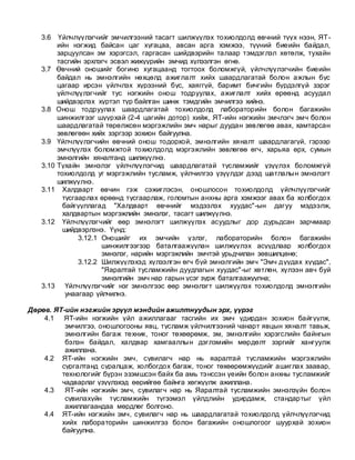 3.6 Үйлчлүүлэгчийг эмчилгээний тасагт шилжүүлэх тохиолдолд өвчний түүх нээн, ЯТ-
ийн нэгжид байсан цаг хугацаа, авсан арга хэмжээ, түүний биеийн байдал,
зарцуулсан эм хэрэгсэл, гаргасан шийдвэрийн талаар тэмдэглэл хөтөлж, тухайн
тасгийн эрхлэгч эсвэл жижүүрийн эмчид хүлээлгэн өгнө.
3.7 Өвчний оношийг богино хугацаанд тогтоох боломжгүй, үйлчлүүлэгчийн биеийн
байдал нь эмнэлгийн нөхцөлд ажиглалт хийх шаардлагатай болон ажлын бус
цагаар ирсэн үйлчлэх хүрээний бус, хаяггүй, баримт бичгийн бүрдэлгүй зэрэг
үйлчлүүлэгчийг тус нэгжийн онош тодруулах, ажиглалт хийх өрөөнд асуудал
шийдвэрлэх хүртэл түр байлган шинж тэмдгийн эмчилгээ хийнэ.
3.8 Онош тодруулах шаардлагатай тохиолдолд лабораторийн болон багажийн
шинжилгээг шуурхай (2-4 цагийн дотор) хийж, ЯТ-ийн нэгжийн эмчлэгч эмч болон
шаардлагатай төрөлжсөн мэргэжлийн эмч нарыг дуудан зөвлөгөө авах, хамтарсан
зөвлөгөөн хийх зэргээр зохион байгуулна.
3.9 Үйлчлүүлэгчийн өвчний онош тодорхой, эмнэлгийн хяналт шаардлагагүй, гэрээр
эмчлүүлэх боломжтой тохиолдолд мэргэжлийн зөвлөгөө өгч, харьяа өрх, сумын
эмнэлгийн хяналтанд шилжүүлнэ.
3.10 Тухайн эмнэлэг үйлчлүүлэгчид шаардлагатай тусламжийг үзүүлэх боломжгүй
тохиолдолд уг мэргэжлийн тусламж, үйлчилгээ үзүүлдэг дээд шатлалын эмнэлэгт
шилжүүлнэ.
3.11 Халдварт өвчин гэж сэжиглэсэн, оношлосон тохиолдолд үйлчлүүлэгчийг
тусгаарлах өрөөнд тусгаарлаж, голомтын анхны арга хэмжээг авах ба холбогдох
байгууллагад "Халдварт өвчнийг мэдээлэх хуудас"-ын дагуу мэдээлж,
халдвартын мэргэжлийн эмнэлэг, тасагт шилжүүлнэ.
3.12 Үйлчлүүлэгчийг өөр эмнэлэгт шилжүүлэх асуудлыг дор дурьдсан зарчмаар
шийдвэрлэнэ. Үүнд:
3.12.1 Оношийг их эмчийн үзлэг, лабораторийн болон багажийн
шинжилгээгээр баталгаажуулан шилжүүлэх асуудлаар холбогдох
эмнэлэг, нарийн мэргэжлийн эмчтэй урьдчилан зөвшилцөнө;
3.12.2 Шилжүүлэхэд хүлээлгэн өгч буй эмнэлгийн эмч "Эмч дуудах хуудас",
"Яаралтай тусламжийн дуудпагын хуудас"-ыг хөтлөн, хүлээн авч буй
эмнэлгийн эмч нар гарын үсэг зурж баталгаажуулна;
3.13 Үйлчлүүлэгчийг нэг эмнэлгээс өөр эмнэлэгт шилжүүлэх тохиолдолд эмнэлгийн
унаагаар үйлчилнэ.
Дөрөв. ЯТ-ийн нэгжийн эрүүл мэндийн ажилтнуудын эрх, үүрэг
4.1 ЯТ-ийн нэгжийн үйл ажиллагааг тасгийн их эмч удирдан зохион байгуулж,
эмчилгээ, оношлогооны явц, тусламж үйлчилгээний чанарт явцын хяналт тавьж,
эмнэлгийн багаж техник, тоног төхөөрөмж, эм, эмнэлгийн хэрэгслийн байнгын
бэлэн байдал, халдвар хамгааллын дэглэмийн мөрдөлт зэргийг хангуулж
ажиллана.
4.2 ЯТ-ийн нэгжийн эмч, сувилагч нар нь яаралтай тусламжийн мэргэжлийн
сургалтанд суралцаж, холбогдох багаж, тоног төхөөрөмжүүдийг ашиглах заавар,
технологийг бүрэн эзэмшсэн байх ба амь тэнссэн үеийн болон анхны тусламжийг
чадварлаг үзүүлэхэд өөрийгөө байнга хөгжүүлж ажиллана.
4.3 ЯТ-ийн нэгжийн эмч, сувилагч нар нь Яаралтай тусламжийн эмнэлзүйн болон
сувилахуйн тусламжийн түгээмэл үйлдлийн удирдамж, стандартыг үйл
ажиллагаандаа мөрдлөг болгоно.
4.4 ЯТ-ийн нэгжийн эмч, сувилагч нар нь шаардлагатай тохиолдолд үйлчлүүлэгчид
хийх лабораторийн шинжилгээ болон багажийн оношлогоог шуурхай зохион
байгуулна.
 