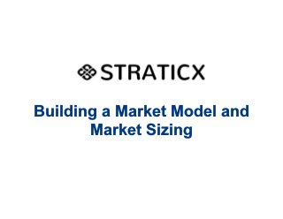 Building a Market Model and
Market Sizing
 