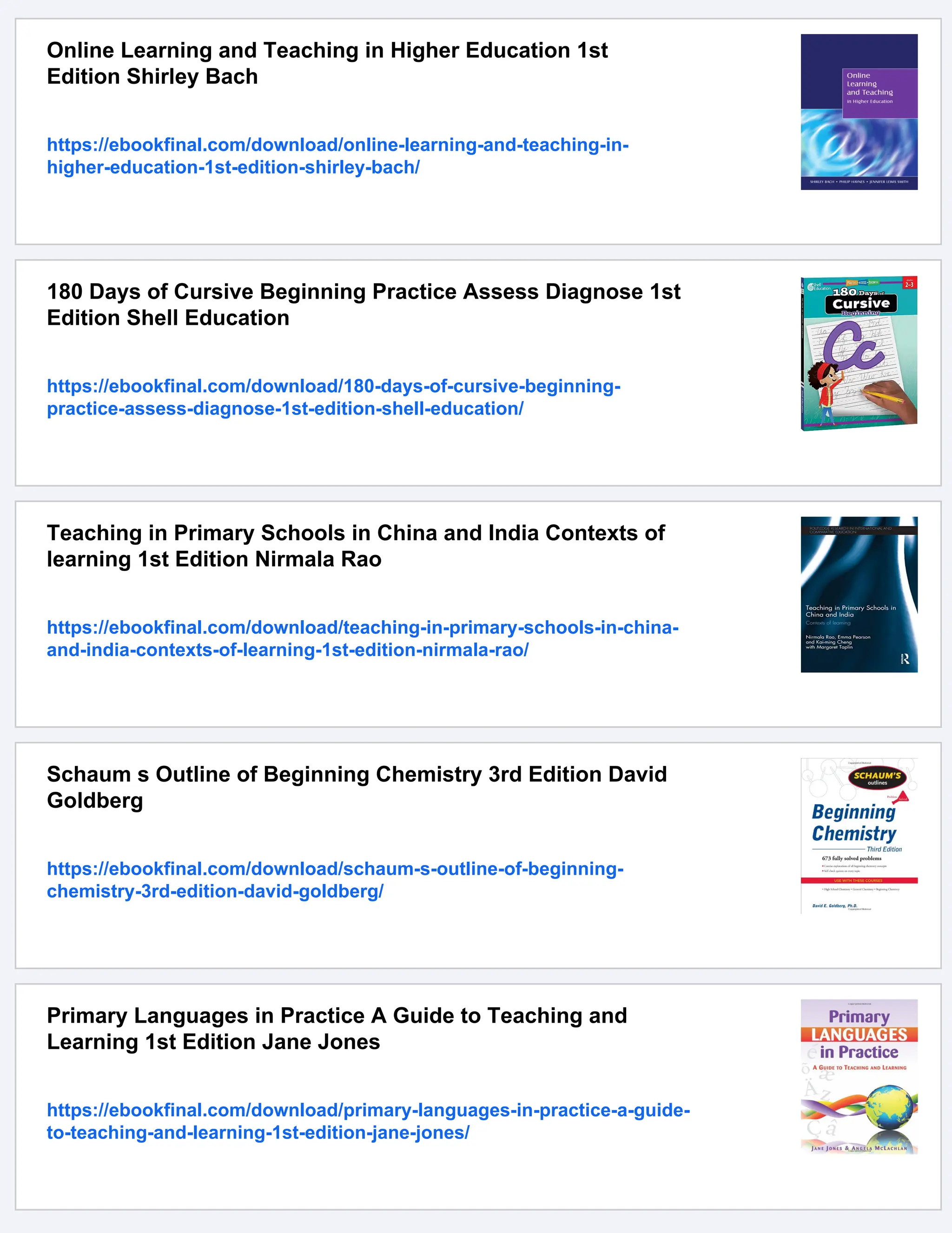 Online Learning and Teaching in Higher Education 1st
Edition Shirley Bach
https://ebookfinal.com/download/online-learning-and-teaching-in-
higher-education-1st-edition-shirley-bach/
180 Days of Cursive Beginning Practice Assess Diagnose 1st
Edition Shell Education
https://ebookfinal.com/download/180-days-of-cursive-beginning-
practice-assess-diagnose-1st-edition-shell-education/
Teaching in Primary Schools in China and India Contexts of
learning 1st Edition Nirmala Rao
https://ebookfinal.com/download/teaching-in-primary-schools-in-china-
and-india-contexts-of-learning-1st-edition-nirmala-rao/
Schaum s Outline of Beginning Chemistry 3rd Edition David
Goldberg
https://ebookfinal.com/download/schaum-s-outline-of-beginning-
chemistry-3rd-edition-david-goldberg/
Primary Languages in Practice A Guide to Teaching and
Learning 1st Edition Jane Jones
https://ebookfinal.com/download/primary-languages-in-practice-a-guide-
to-teaching-and-learning-1st-edition-jane-jones/
 