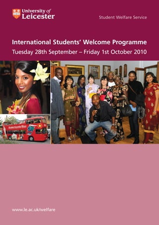 Student Welfare Service




International Students’ Welcome Programme
Tuesday 28th September – Friday 1st October 2010




www.le.ac.uk/welfare
 