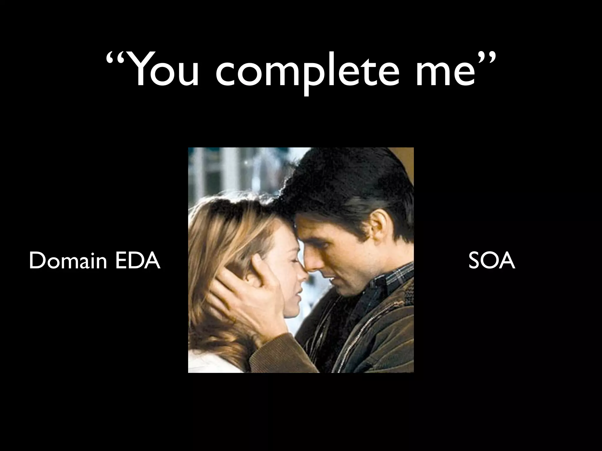 “You complete me”


Domain EDA          SOA
 